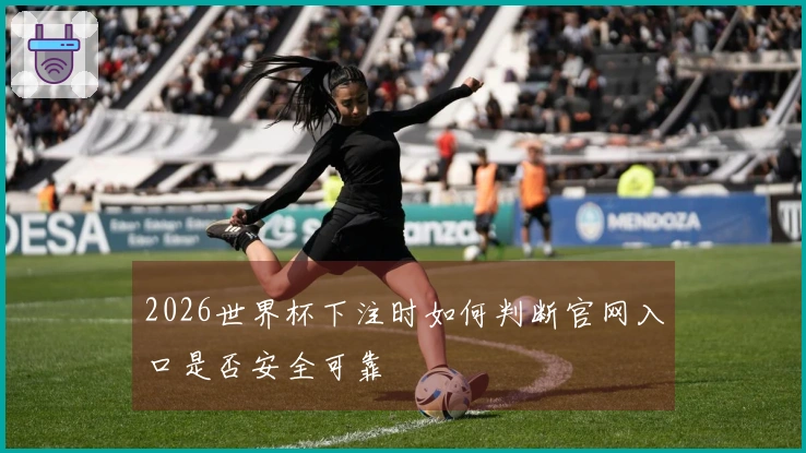2026世界杯下注时如何判断官网入口是否安全可靠